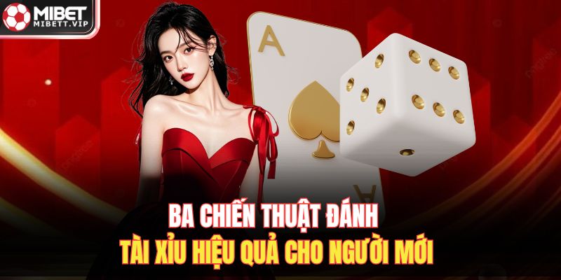 Ba chiến thuật đánh tài xỉu hiệu quả cho người mới