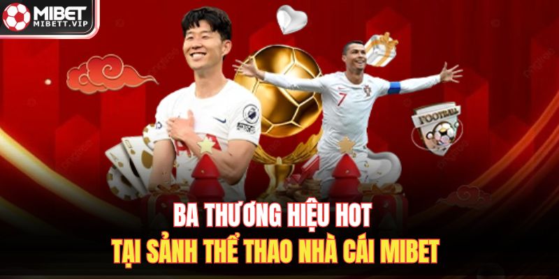 Ba thương hiệu hot tại sảnh thể thao nhà cái MIBET
