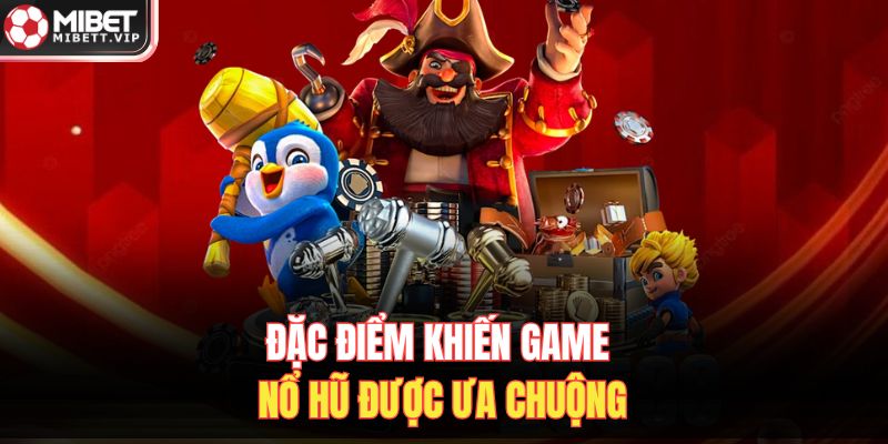 Đặc điểm khiến game nổ hũ được ưa chuộng
