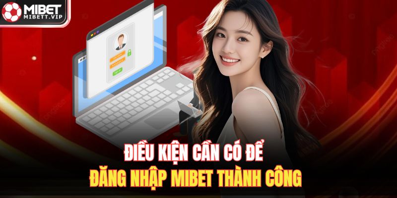 Điều kiện cần có để đăng nhập MIBET thành công