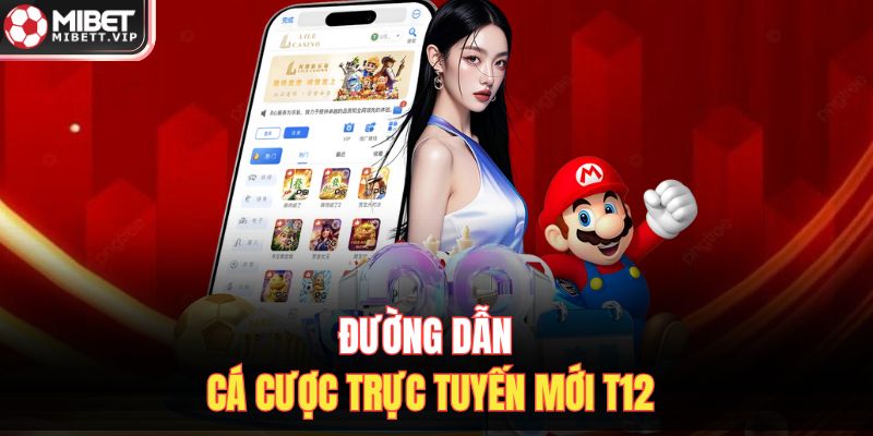 Đường dẫn cá cược trực tuyến mới T12