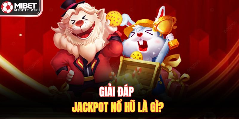 Giải đáp jackpot nổ hũ là gì?