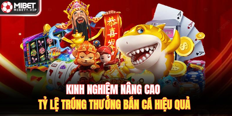 Kinh nghiệm nâng cao tỷ lệ trúng thưởng bắn cá hiệu quả