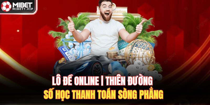 Lô Đề Online | Thiên Đường Số Học Thanh Toán Sòng Phẳng