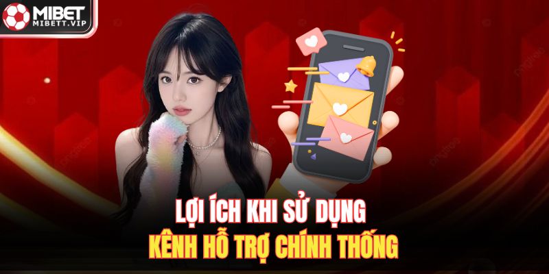Lợi ích khi sử dụng kênh hỗ trợ chính thống