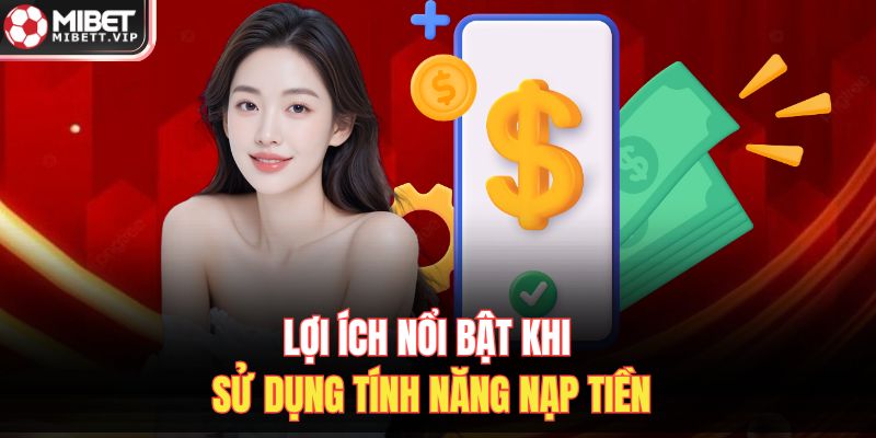 Lợi ích nổi bật khi sử dụng tính năng nạp tiền
