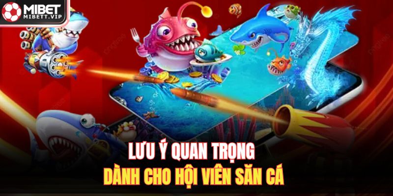 Lưu ý quan trọng dành cho hội viên săn cá