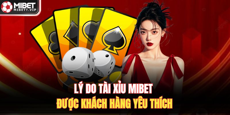 Lý do tài xỉu MIBET được khách hàng yêu thích