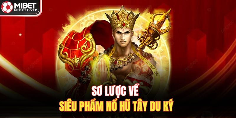 Sơ lược về siêu phẩm nổ hũ Tây Du Ký