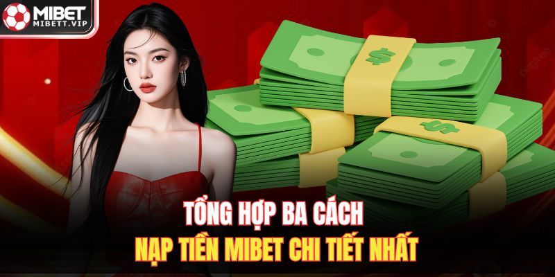Tổng hợp ba cách nạp tiền MIBET chi tiết nhất 