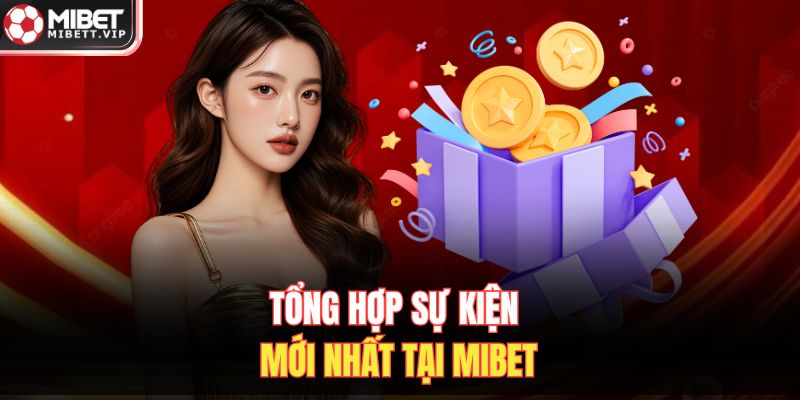 Tổng hợp sự kiện mới nhất tại MIBET