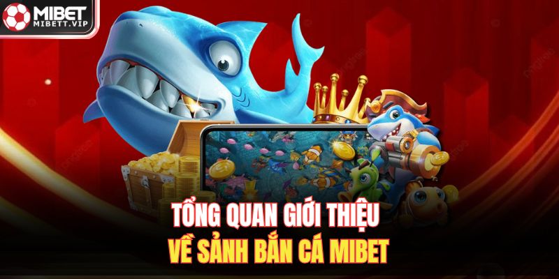 Tổng quan giới thiệu về sảnh bắn cá MIBET