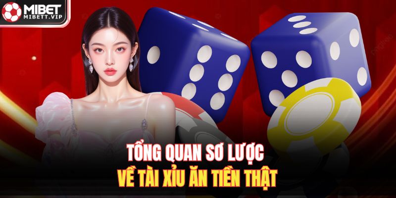 Tổng quan sơ lược về tài xỉu ăn tiền thật 