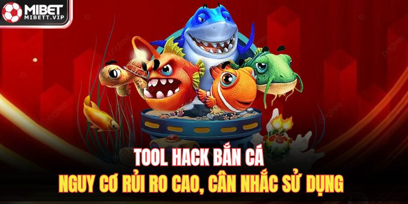Tool Hack Bắn Cá – Nguy Cơ Rủi Ro Cao, Cân Nhắc Sử Dụng
