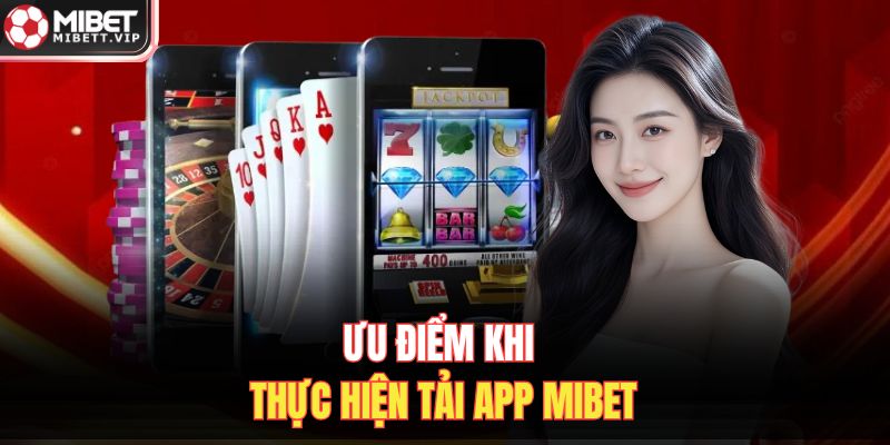 Ưu điểm khi thực hiện tải app MIBET