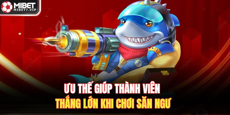 Ưu thế giúp thành viên thắng lớn khi chơi săn ngư